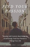 Find Your Passion: Develop Self-Control, Beat Worrying & Self Doubt, Find Your Passion & Change Your Life (eBook, ePUB)