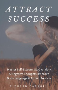 Attract Success: Master Self-Esteem, Stop Anxiety & Negative Thoughts, Improve Body Language & Attract Success (eBook, ePUB) - Carroll, Richard