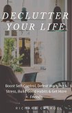 Declutter Your Life: Boost Self-Control, Defeat Worrying & Stress, Build Good Habits & Get More Friends (eBook, ePUB)