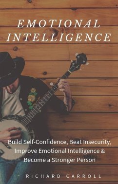 Emotional Intelligence: Build Self-Confidence, Beat Insecurity, Improve Emotional Intelligence & Become a Stronger Person (eBook, ePUB) - Carroll, Richard