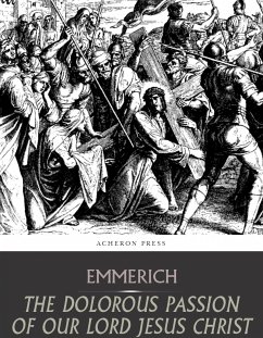 The Dolorous Passion of Our Lord Jesus Christ (eBook, ePUB) - Emmerich, Anne