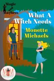 What A Witch Needs: Magic and Mayhem Universe (eBook, ePUB)