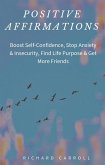 Positive Affirmations: Boost Self-Confidence, Stop Anxiety & Insecurity, Find Life Purpose & Get More Friends (eBook, ePUB)