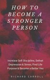 How to Become a Stronger Person: Increase Self-Discipline, Defeat Depression & Stress, Find Life Purpose & Become a Better You (eBook, ePUB)