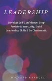Leadership: Develop Self-Confidence, Stop Anxiety & Insecurity, Build Leadership Skills & Be Charismatic (eBook, ePUB)