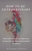 How to Be Extraordinary: Boost Self-Control, Stop Depression & Insecurity, Be Charismatic & Attract Happiness (eBook, ePUB)