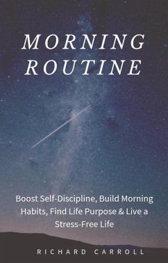 Morning Routine: Boost Self-Discipline, Build Morning Habits, Find Life Purpose & Live a Stress-Free Life (eBook, ePUB) - Carroll, Richard