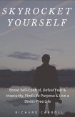 Skyrocket Yourself: Boost Self-Control, Defeat Fear & Insecurity, Find Life Purpose & Live a Stress-Free Life (eBook, ePUB)