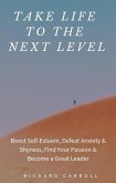 Take Life to the Next Level: Boost Self-Esteem, Defeat Anxiety & Shyness, Find Your Passion & Become a Great Leader (eBook, ePUB)