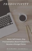Productivity: Master Self-Esteem, Stop Procrastination, Boost Productivity & Become a Stronger Person (eBook, ePUB)