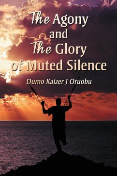 The Agony and the Glory of Muted Silence (eBook, ePUB) - Oruobu, Dumo Kaizer J