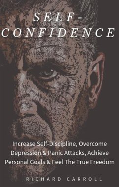 Self-Confidence: Increase Self-Discipline, Overcome Depression & Panic Attacks, Achieve Personal Goals & Feel The True Freedom (eBook, ePUB) - Carroll, Richard