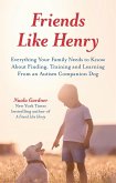 Friends Like Henry: Everything Your Family Needs to Know about Finding, Training and Learning from an Autism Companion Dog