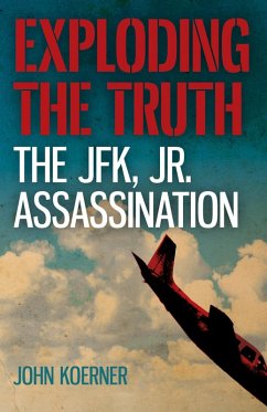 Exploding the Truth: The JFK, Jr. Assassination (eBook, ePUB) - Koerner, John