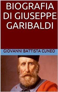 Biografia di Giuseppe Garibaldi (eBook, ePUB) - Battista Cuneo, Giovanni