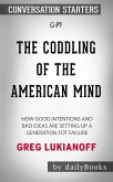 The Coddling of the American Mind: How Good Intentions and Bad Ideas Are Setting Up a Generation for Failure​​​​​​​ by Greg Lukianoff ​​​​​​​   Conversation Starters (eBook, ePUB)