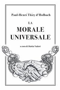 La Morale Universale (eBook, ePUB) - Paul; Thiry D'Holbach, Henri; Vadori, Mattia