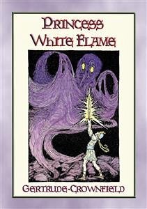 PRINCESS WHITE FLAME - The Adventures of Prince Radiance and Princess White Flame in the Fire Kingdom (eBook, ePUB) - Crownfield, Gertrude