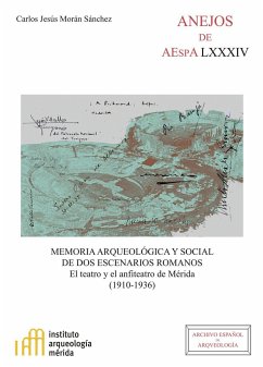 Memoria arqueológica y social de dos escenarios romanos : el teatro y el anfiteatro de Mérida, 1910-1936 - Morán Sánchez, Carlos Jesús