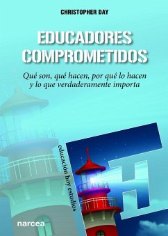 Educadores comprometidos : qué son, qué hacen, por qué lo hacen y lo que verdaderamente importa - Day, Christopher