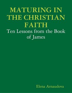 Maturing In the Christian Faith - Ten Lessons from the Book of James (eBook, ePUB) - Arnaudova, Elena