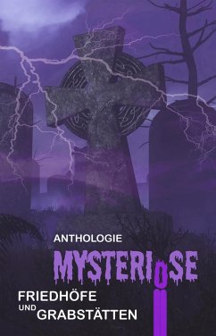 Mysteriöse Friedhöfe und Grabstätten (eBook, ePUB) - Noah, Anna; Kalm, Eva von; Thomas, P. C.; Karg, Thomas; Gottschalk, Engelbert; Gensert, Raphael; Müller, Oliver; Eichler, Luise; Heidrich, Marina; Foltin, Sandra Karin; Stieglitz, Olaf; Schwamm, Alexander; Habel, Ernst-Diedrich; Kreutz, Verena