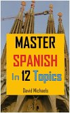Master Spanish in 12 Topics: Over 170 intermediate words and phrases explained (eBook, ePUB)