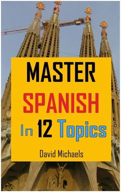 Master Spanish in 12 Topics: Over 170 intermediate words and phrases explained (eBook, ePUB) - Michaels, David