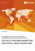 Digitales Personalmarketing und Social-Media-Recruiting. Wie können kleine und mittelständische Unternehmen mit den Big Playern mithalten? (eBook, PDF)