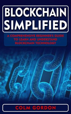 Blockchain Simplified: A Comprehensive Beginner's Guide to Learn and Understand Blockchain Technology (eBook, ePUB) - Gordon, Colm