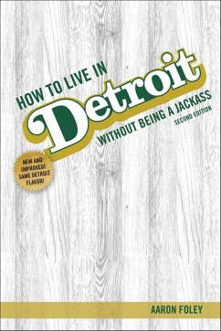 How to Live in Detroit Without Being a Jackass (eBook, ePUB) - Foley, Aaron How to Live in Detroit Without Being a Jackass (eBook, ePUB) - Foley, Aaron
