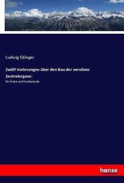 Zwölf Vorlesungen über den Bau der nervösen Zentralorgane: - Edinger, Ludwig