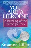 You Are a Heroine: A Retelling of the Hero's Journey (eBook, ePUB) You Are a Heroine: A Retelling of the Hero's Journey (eBook, ePUB)