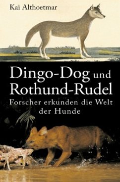Dingo-Dog und Rothund-Rudel. Forscher erkunden die Welt der Hunde - Althoetmar, Kai