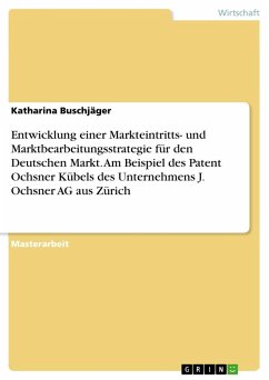Entwicklung einer Markteintritts- und Marktbearbeitungsstrategie für den Deutschen Markt. Am Beispiel des Patent Ochsner Kübels des Unternehmens J. Ochsner AG aus Zürich