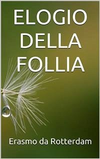 Elogio della Follia (eBook, ePUB) - da Rotterdam, Erasmo