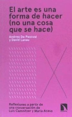 El arte es una forma de hacer, no una cosa que se hace : reflexiones a partir de una conversación de Luis Camnitzer y María Acaso - Pascual Otero, Andrea de; Lanau Latre, David