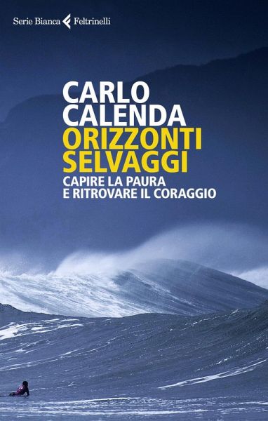 Orizzonti selvaggi. Capire la paura e ritrovare il coraggio Orizzonti selvaggi. Capire la paura e ritrovare il coraggio