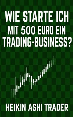 Wie starte ich mit 500 Euro ein Trading-Business? (eBook, ePUB) - Ashi Trader, Heikin