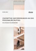 Zukünftige Anforderungen an das Personalrecruiting. Ein Leitfaden für Unternehmen (eBook, PDF)