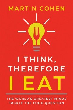 I Think Therefore I Eat (eBook, ePUB) - Cohen, Martin I Think Therefore I Eat (eBook, ePUB) - Cohen, Martin