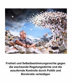 Freiheit und Selbstbestimmungsrechte gegen die wachsende Regelungsdichte und die ausufernde Kontrolle durch Politik und Bürokratie verteidigen (eBook, ePUB)