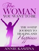 The Woman You Want to Be: The 10 Step Journey to Healing and Happiness (eBook, ePUB)