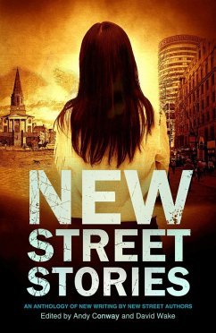 New Street Stories - An Anthology of New Writing by New Street Authors (eBook, ePUB) - Conway, Andy; Abigail, Dawn; Tracey, Martin; Atkinson, Miles; Elliott, Tk; Wake, David; Abbott, A. A.; Sparke, Andrew; Tate, Nicky; Etchells, Guy; Cooper, Tony; Benson, Lee; Muir, David
