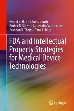 FDA and Intellectual Property Strategies for Medical Device Technologies - Halt, Gerald B.;Donch, John C.;Stiles, Amber R.