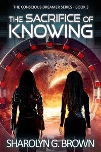The Sacrifice of Knowing: The Conscious Dreamer Series Book 3 (eBook, ePUB) - G. Brown, Sharolyn