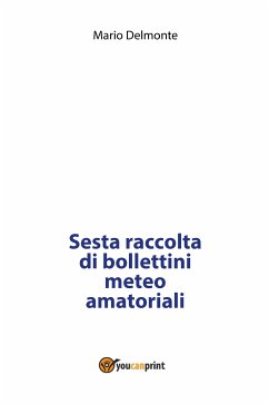 Sesta raccolta di bollettini meteo amatoriali (eBook, PDF) - Delmonte, Mario