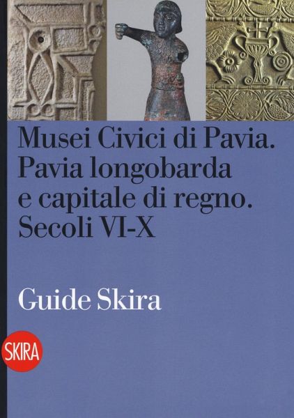 Musei civici di Pavia. Pavia longobarda e capitale di regno. Secoli VI-X Musei civici di Pavia. Pavia longobarda e capitale di regno. Secoli VI-X