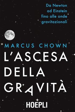 L' ascesa della gravità. Da Newton ad Einstein fino alle onde gravitazionali - Chown, Marcus