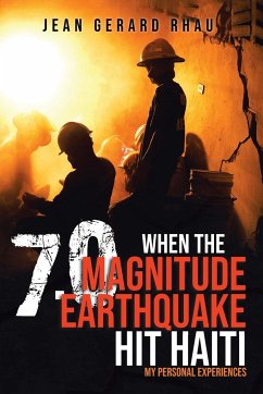 When the 7.0 Magnitude Earthquake Hit Haiti: My Personal Experiences - Rhau, Jean Gerard